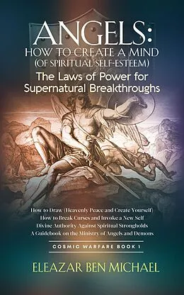 E-Book (epub) Angels: How to Create a Mind (of Spiritual Self-Esteem) The Laws of Power for Supernatural Breakthroughs (Angels, Spirituality, Trilogy series (Cosmic Warfare Book 1), #2) von Eleazar Ben Michael