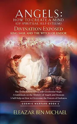 E-Book (epub) Angels: How to Create a Mind (of Spiritual Self-Esteem): Divination Exposed, King Saul and the Witch of Endor (Trilogy Book Series ( Cosmic Warfare Book 2), #2) von Eleazar Ben Michael