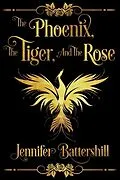 E-Book (epub) The Phoenix, the Tiger, and the Rose von Jennifer Battershill
