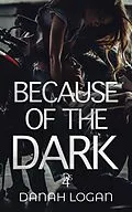 E-Book (epub) Because of the Dark (The Dark Series, #4) von Danah Logan