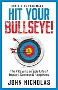 E-Book (epub) Hit Your Bullseye!: The 7 Keys to an Epic Life of Impact, Success & Happiness von John Nicholas