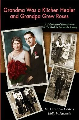 E-Book (epub) Grandma Was a Kitchen Healer and Grandpa Grew Roses: Life von Kelly V. Pavlovic, Jim Great Elk Waters