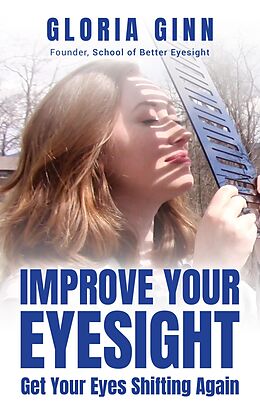 E-Book (epub) Improve Your Eyesight -- Get Your Eyes Shifting Again von Gloria Ginn