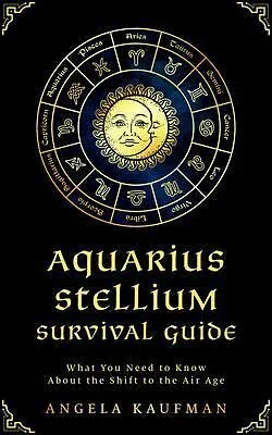 E-Book (epub) Aquarius Stellium Survival Guide; What You Need to Know About the Shift to the Air Age von Angela Kaufman