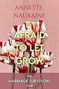 E-Book (epub) Afraid to Let Grow (The Marriage Survivors Club, #2) von Annette Nauraine