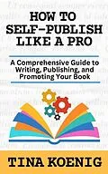 E-Book (epub) How to Self-Publish Like A Pro von Tina Koenig