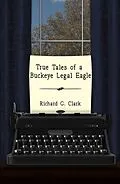 E-Book (epub) True Tales of a Buckeye Legal Eagle von Richard Clark