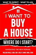 E-Book (epub) I Want to Buy a House - Where Do I Start? Navigating the New Normal von William Walls, Shelly Lanich