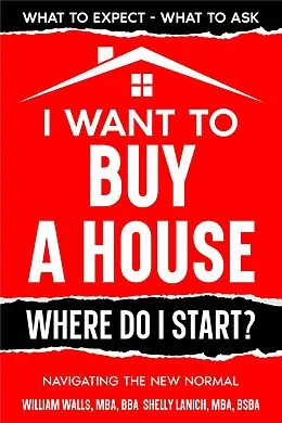 E-Book (epub) I Want to Buy a House - Where Do I Start? Navigating the New Normal von William Walls, Shelly Lanich