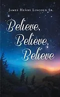 E-Book (epub) Believe Believe Believe von James Henry Lincoln Sr.