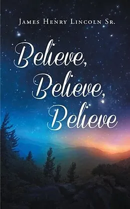 E-Book (epub) Believe Believe Believe von James Henry Lincoln Sr.