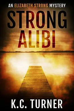 E-Book (epub) Strong Alibi (Elizabeth Strong, #2) von K. C. Turner, E. M. Handly