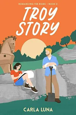E-Book (epub) Troy Story (Romancing the Ruins, #2) von Carla Luna