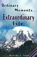 E-Book (epub) Ordinary Moments...Extraordinary Life von Michelle Smith