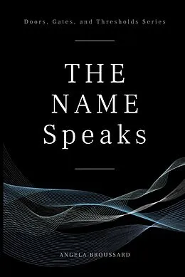 E-Book (epub) The Name Speaks (Doors, Gates, & Thresholds, #1) von Angela Broussard