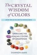 Livre Relié The Crystal Wisdom of Colors: Unveiling the Healing Colors of Gemstones de Shannon Marie