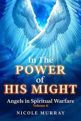 E-Book (epub) In The Power of His Might: Angels in Spiritual Warfare Volume II von Nicole Murray