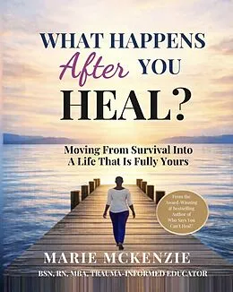 E-Book (epub) What Happens After You Heal? : Moving from Survival into a Life That Is Fully Yours von Marie McKenzie