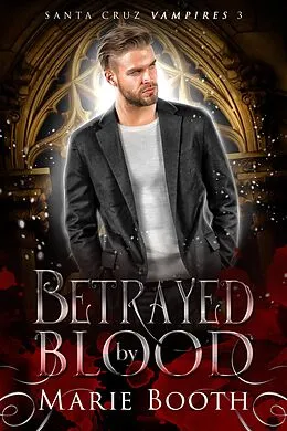 E-Book (epub) Betrayed by Blood (Santa Cruz Vampires, #3) von Marie Booth