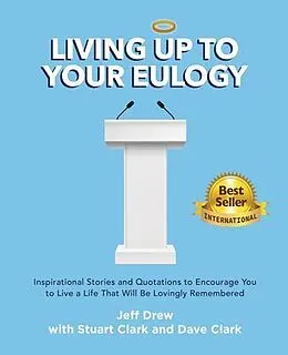 E-Book (epub) Living Up to Your Eulogy von Jeff Drew, Dave Clark, Stuart Clark