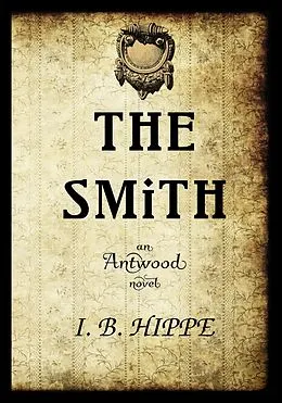 E-Book (epub) The Smith (Antwood, #1) von I. B. Hippe
