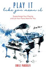 E-Book (epub) Play It Like You Mean It! Supercharge Your Playing and Let Your Piano Work for You von Emile Pandolfi
