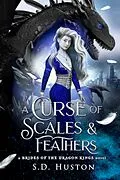 E-Book (epub) A Curse of Scales & Feathers: An Enemies to Lovers Fantasy Romance (a BRIDES OF THE DRAGON KINGS novel, #1) von S. D. Huston