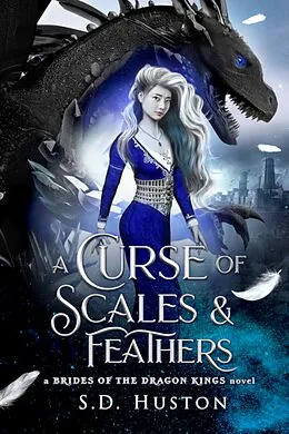 E-Book (epub) A Curse of Scales & Feathers: An Enemies to Lovers Fantasy Romance (a BRIDES OF THE DRAGON KINGS novel, #1) von S. D. Huston