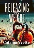 E-Book (epub) Releasing the Weight von Catrina Yvette