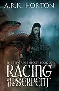 E-Book (epub) Racing With the Serpent (The Telverin Trilogy, #3) von A. R. K. Horton