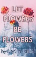 E-Book (epub) Let Flowers Be Flowers von Daniel Rehm