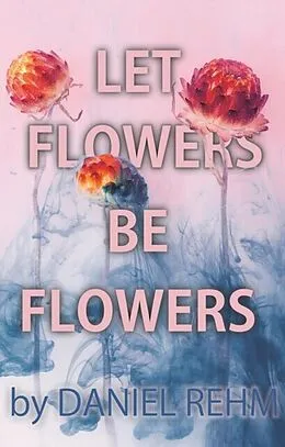 E-Book (epub) Let Flowers Be Flowers von Daniel Rehm
