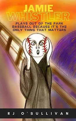 E-Book (epub) Jamie Whistler Plays Out of the Park Baseball Because It's the Only Thing That Matters von Rj O'Sullivan