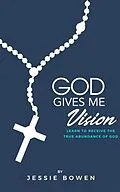 E-Book (epub) God Gives Me Vision: Learn to Receive the True Abundance of God von Jessie Bowen