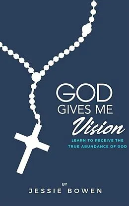 E-Book (epub) God Gives Me Vision: Learn to Receive the True Abundance of God von Jessie Bowen