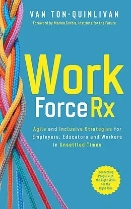E-Book (epub) WorkforceRx: Agile and Inclusive Strategies for Employers, Educators and Workers in Unsettled Times von van Ton-Quinlivan