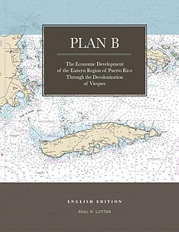 eBook (epub) Plan B: The Economic Development of the Eastern Region of Puerto Rico Through the Decolonization of Vieques de Paul H. Lutton