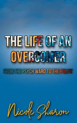E-Book (epub) The Life of an Overcomer: From the Psych Ward to the Pulpit von Nicole Sharon