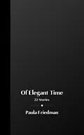 E-Book (epub) Of Elegant Time: 22 Stories von Paula Friedman