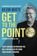 E-Book (epub) Get to the Point: Every Guidance or Provision You Will Ever Need Can Be Found Today in God's Presence von Kevin White