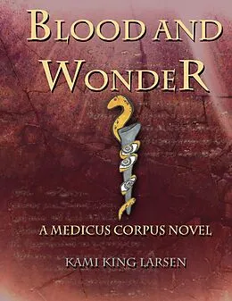 E-Book (epub) Blood and Wonder (Medicus Corpus, #1) von Kami Larsen