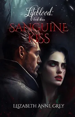 E-Book (epub) Sanguine Kiss (Lifeblood, #3) von Elizabeth Anne Grey