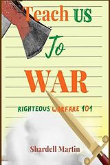 eBook (epub) Teach us to War Righteous Warfare 101 de Shardell Martin