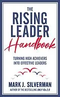 E-Book (epub) The Rising Leader Handbook: Turning High Achievers Into Effective Leaders von Mark J. Silverman