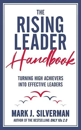 E-Book (epub) The Rising Leader Handbook: Turning High Achievers Into Effective Leaders von Mark J. Silverman