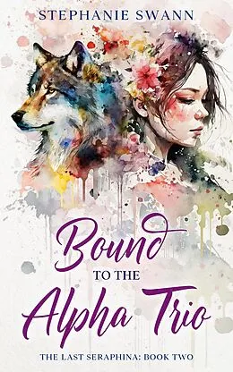 E-Book (epub) Bound to the Alpha Trio (The Last Seraphina, #2) von Stephanie Swann