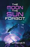 E-Book (epub) The Moon the Sun Forgot von B. J. Wagner