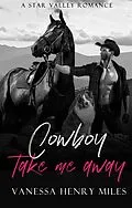 E-Book (epub) Cowboy Take Me Away (A Star Valley Romance) von Vanessa Henry Miles