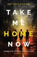E-Book (epub) Take Me Home Now: The Complete Series Collection von Oby Aligwekwe