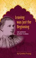 E-Book (epub) Leaving was just the Beginning: One Woman's Journey to India von Cynthia Young